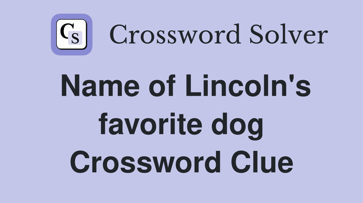 Name of Lincoln's favorite dog Crossword Clue