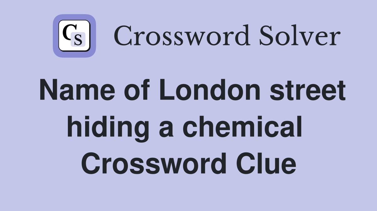 Name of London street hiding a chemical  Crossword Clue