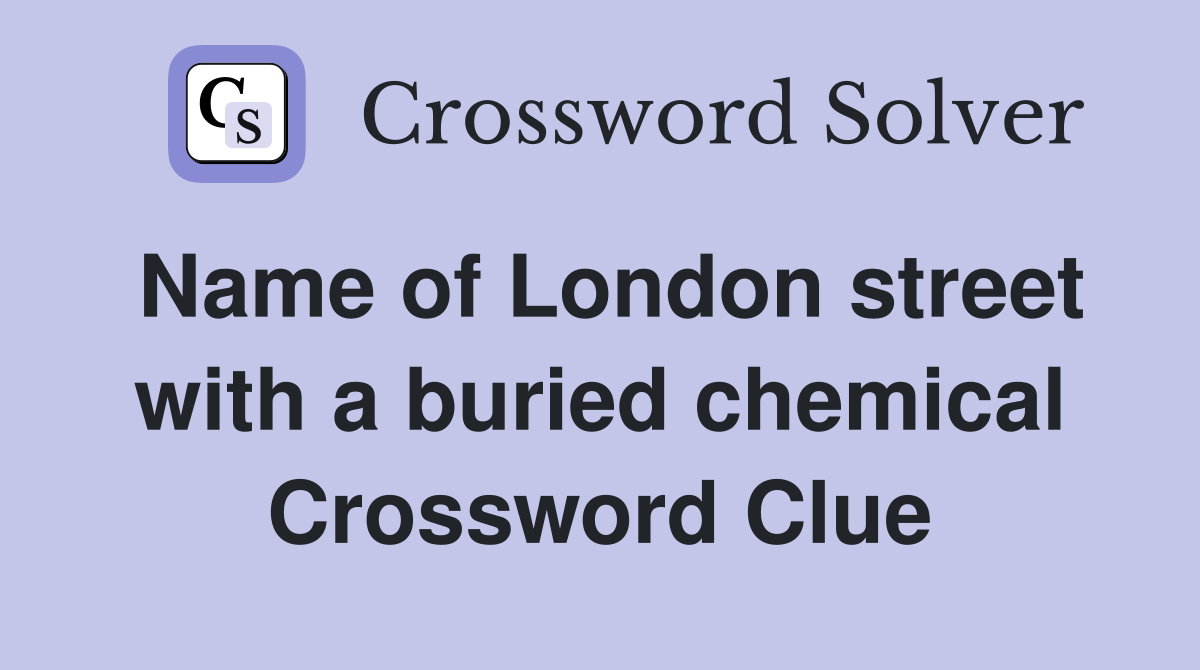 Name of London street with a buried chemical Crossword Clue