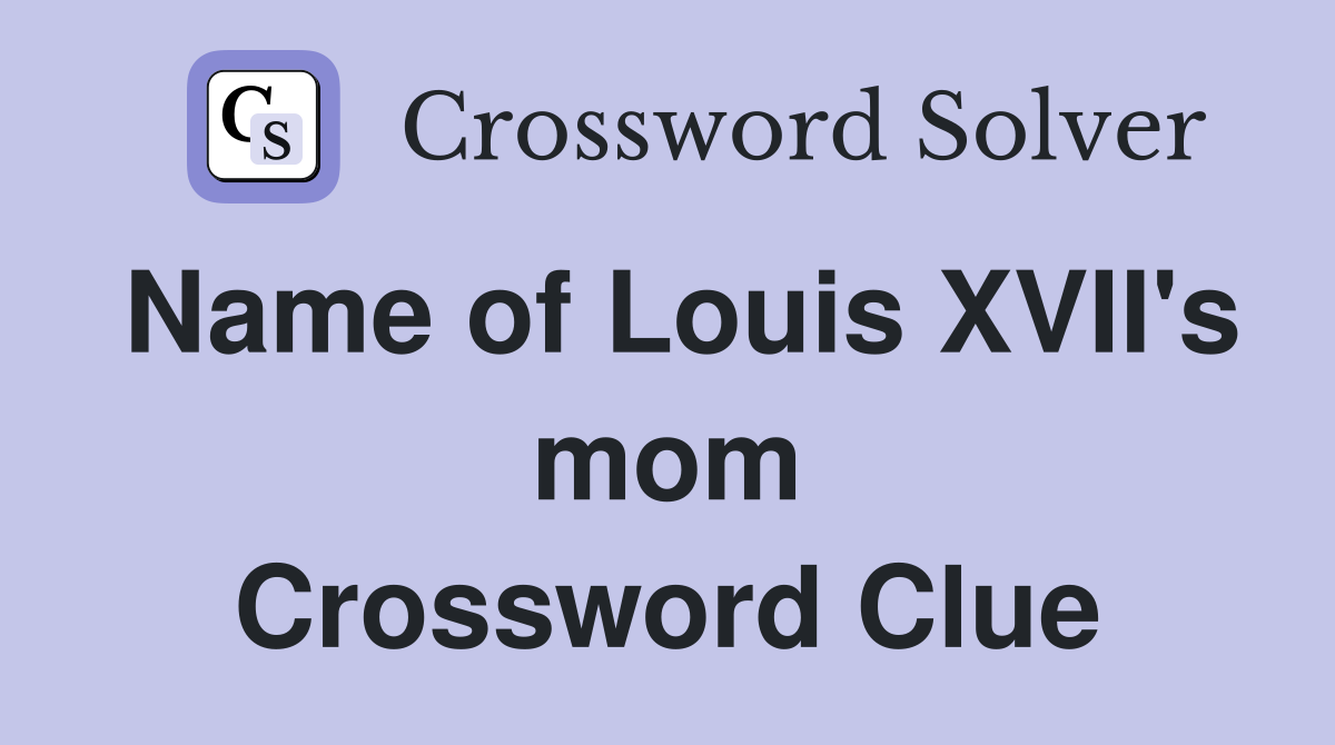 Name of Louis XVII's mom Crossword Clue