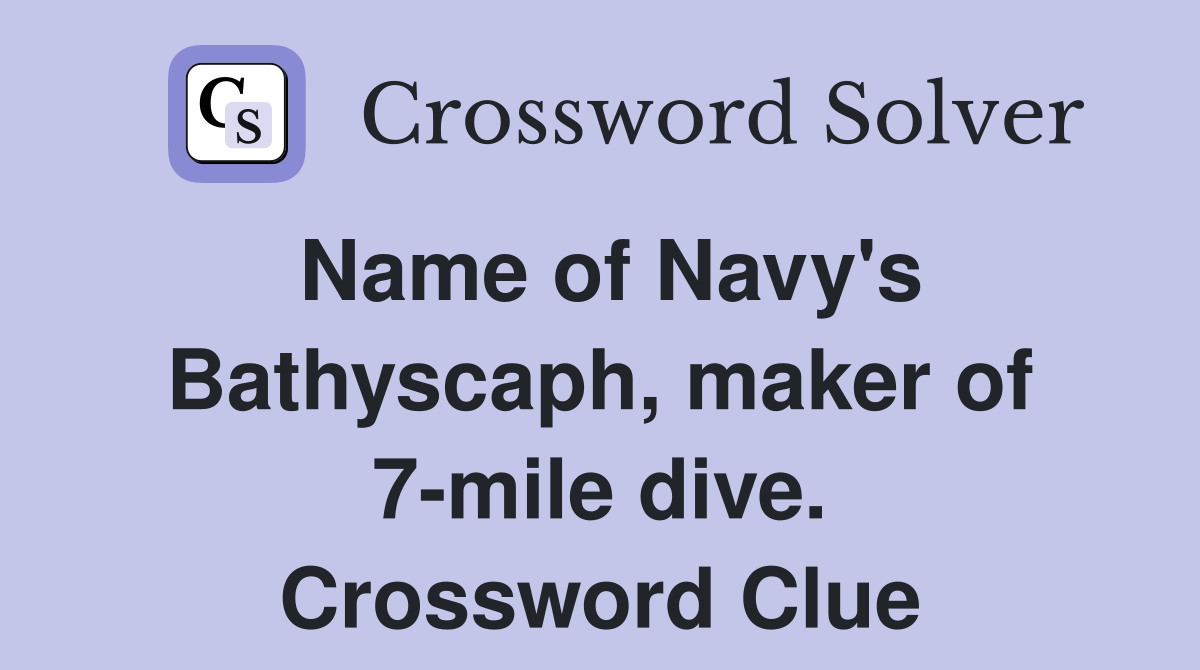 Name of Navy's Bathyscaph, maker of 7-mile dive. Crossword Clue