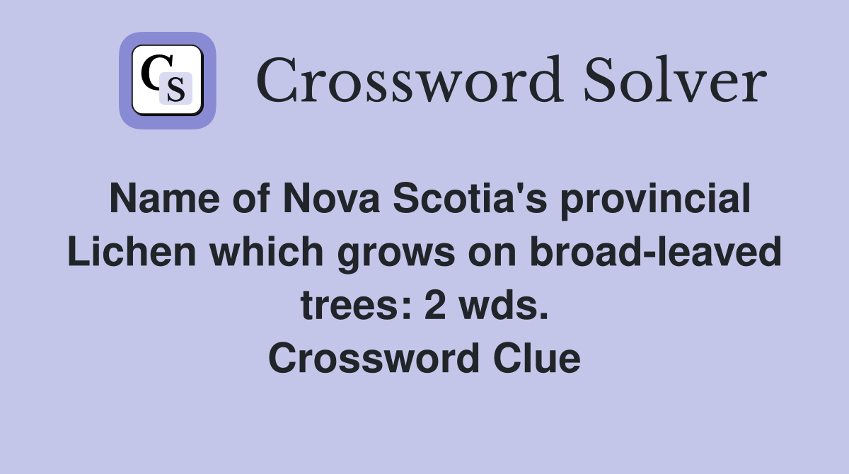 Name of Nova Scotia's provincial Lichen which grows on broad-leaved trees: 2 wds. Crossword Clue