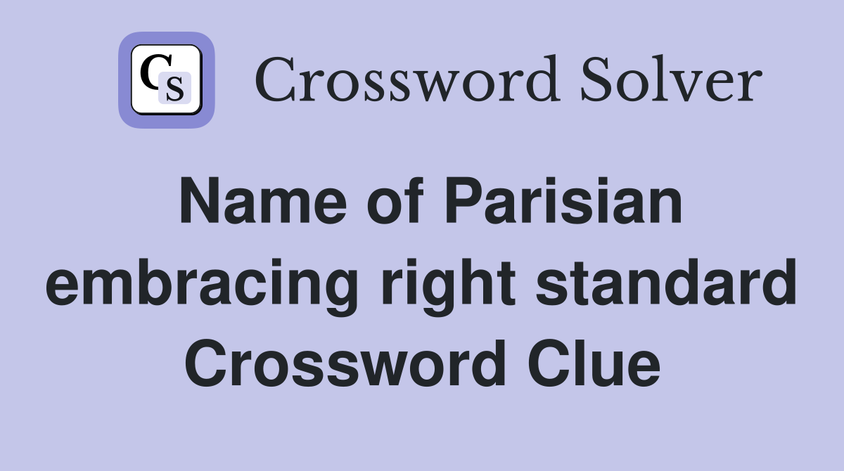 Name of Parisian embracing right standard Crossword Clue