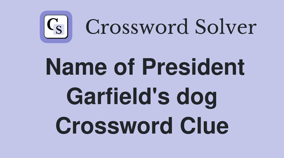 Name of President Garfield's dog Crossword Clue