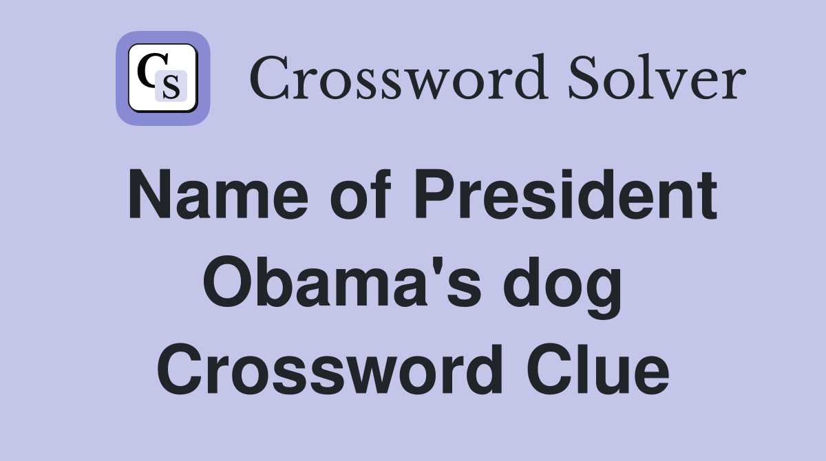Name of President Obama's dog Crossword Clue
