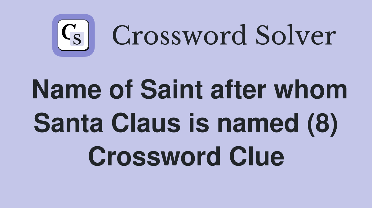 Name of Saint after whom Santa Claus is named (8) Crossword Clue