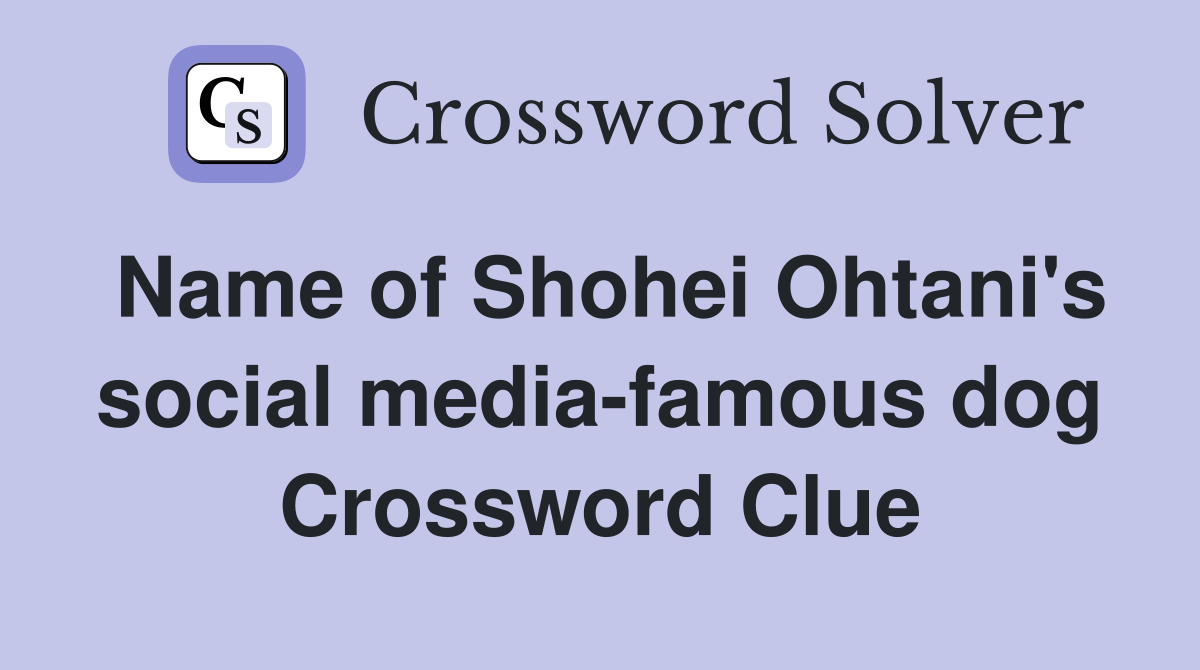 Name of Shohei Ohtani's social media-famous dog Crossword Clue