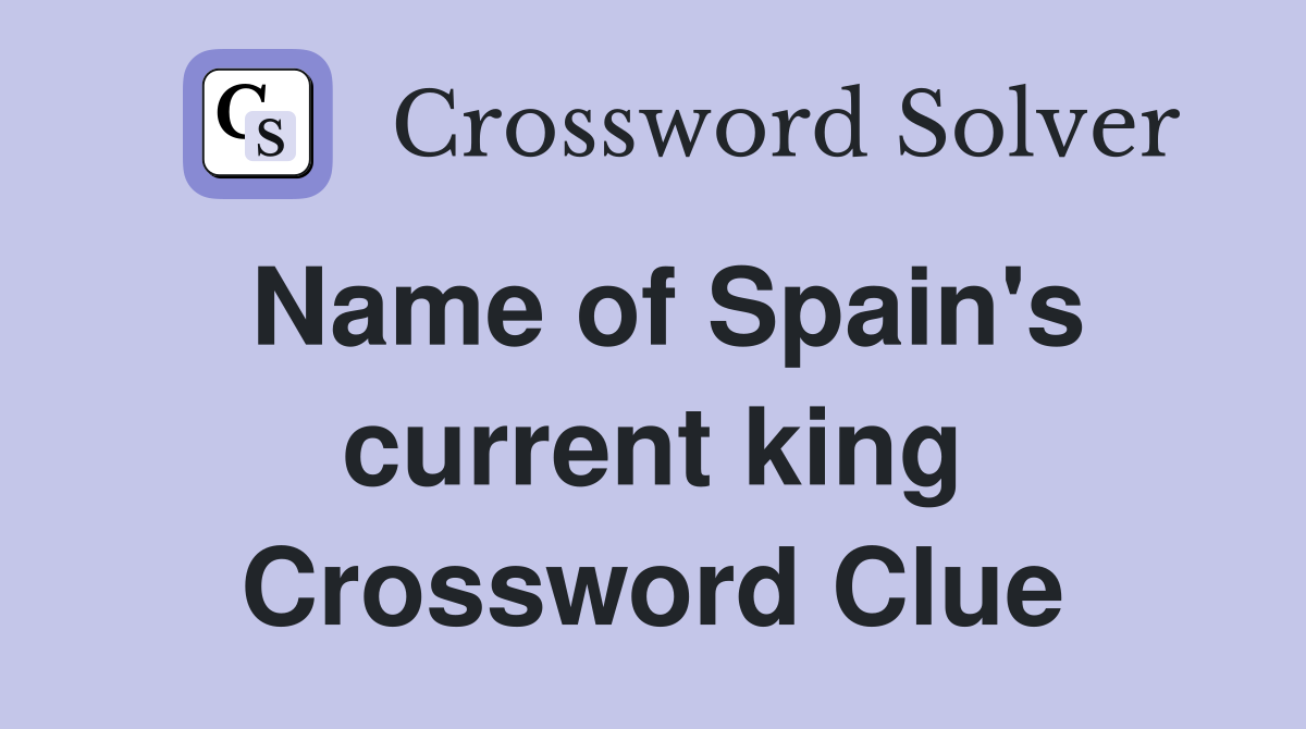 Name of Spain's current king Crossword Clue