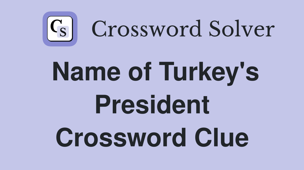 Name of Turkey's President Crossword Clue