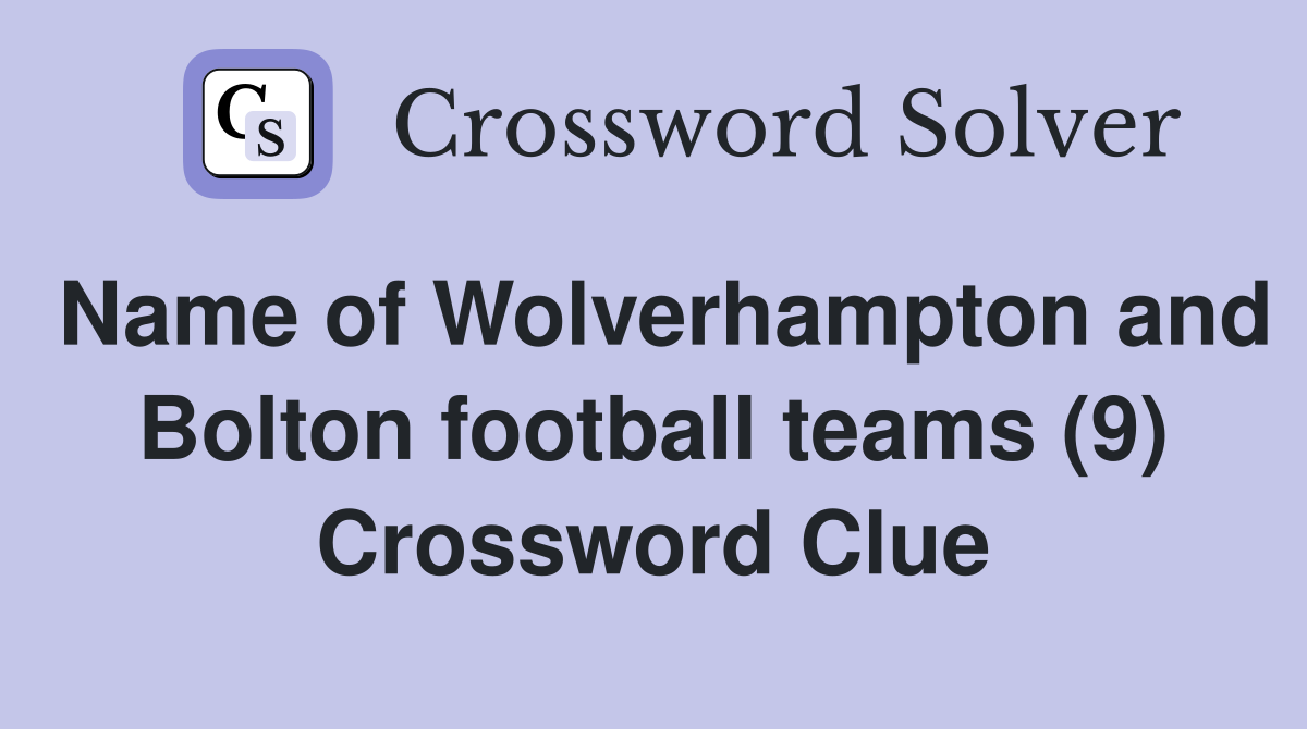 Name of Wolverhampton and Bolton football teams (9) Crossword Clue