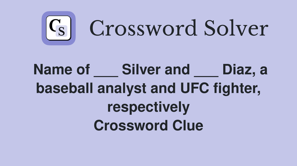 Name of ___ Silver and ___ Diaz, a baseball analyst and UFC fighter, respectively Crossword Clue