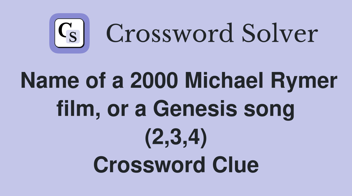 Name of a 2000 Michael Rymer film, or a Genesis song (2,3,4) Crossword Clue