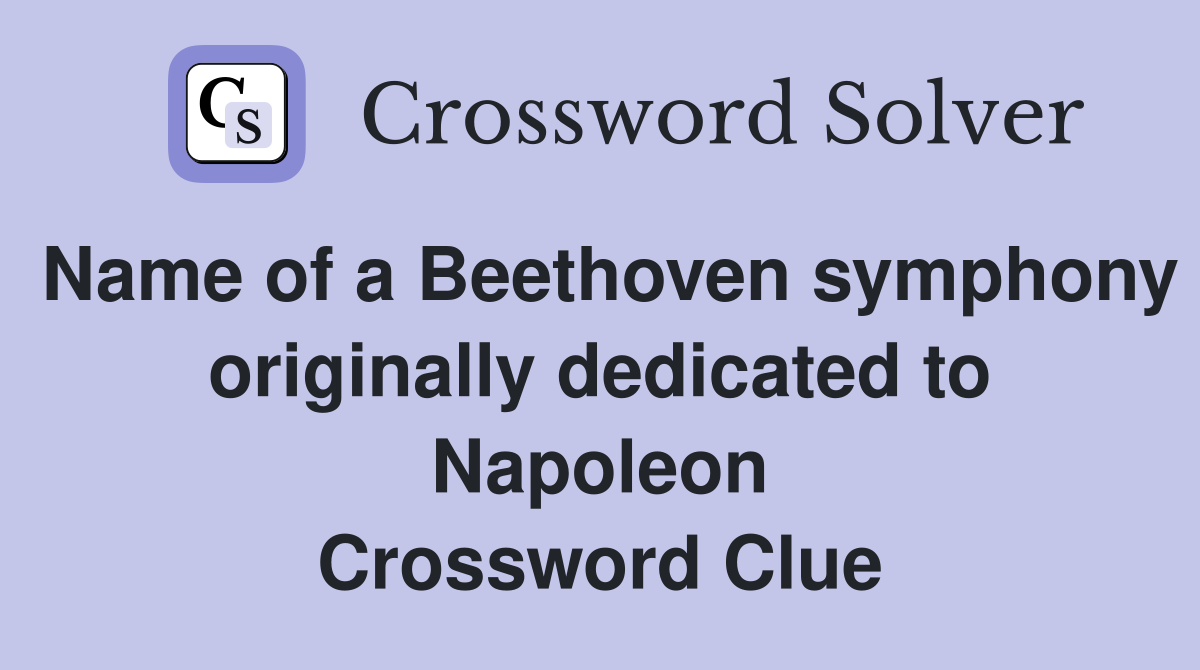 Name of a Beethoven symphony originally dedicated to Napoleon Crossword Clue