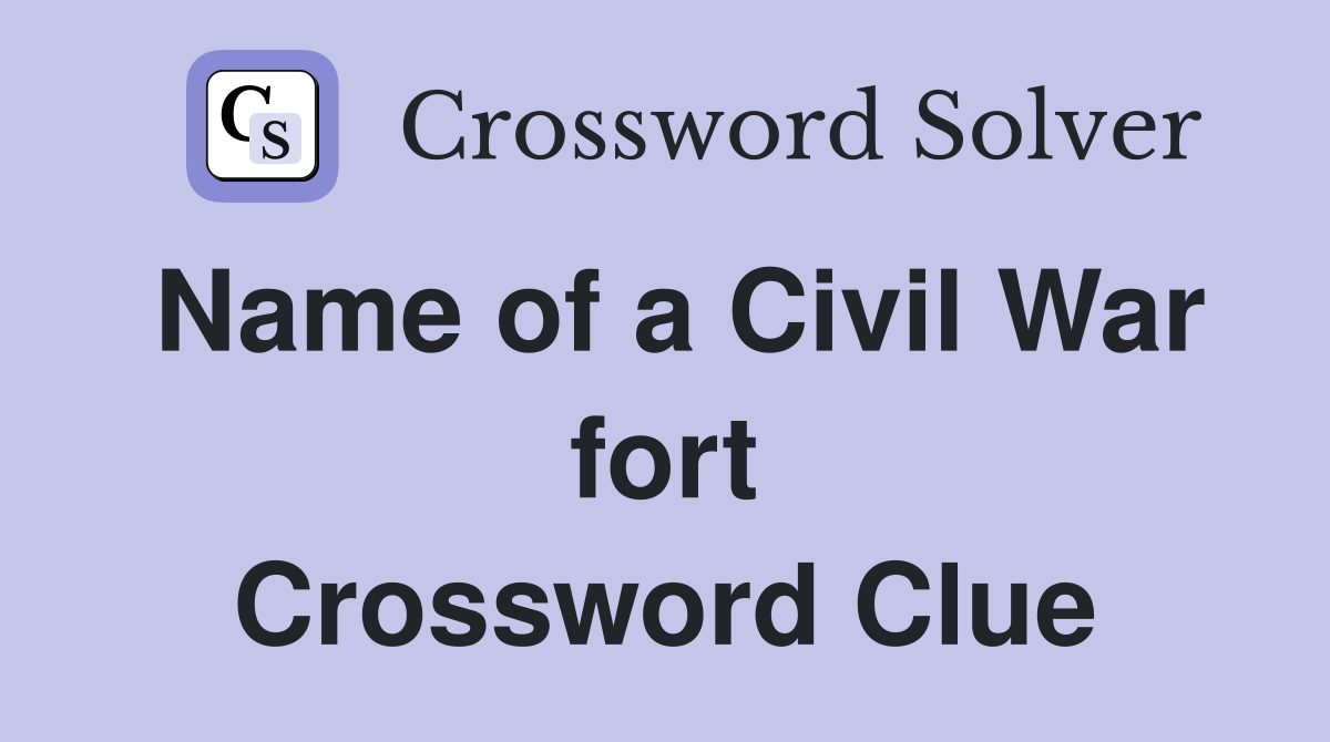 Name of a Civil War fort Crossword Clue