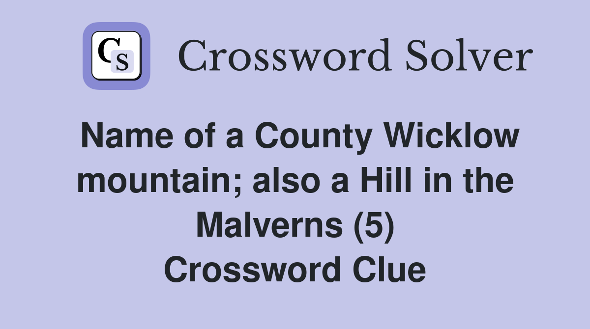 Name of a County Wicklow mountain; also a Hill in the Malverns (5) Crossword Clue