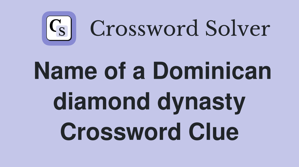 Name of a Dominican diamond dynasty Crossword Clue