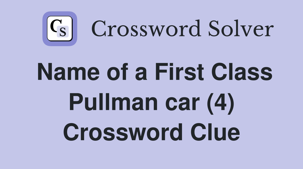 Name of a First Class Pullman car (4) Crossword Clue