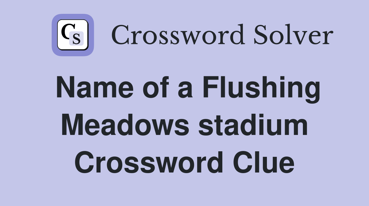 Name of a Flushing Meadows stadium Crossword Clue