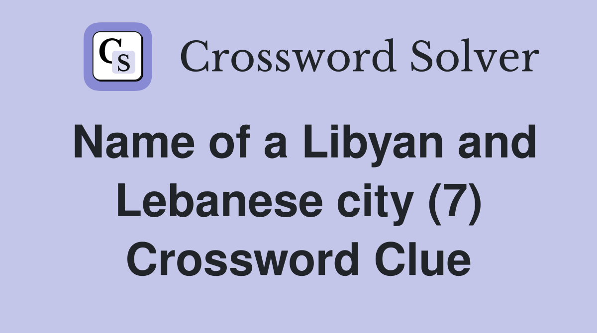 Name of a Libyan and Lebanese city (7) Crossword Clue