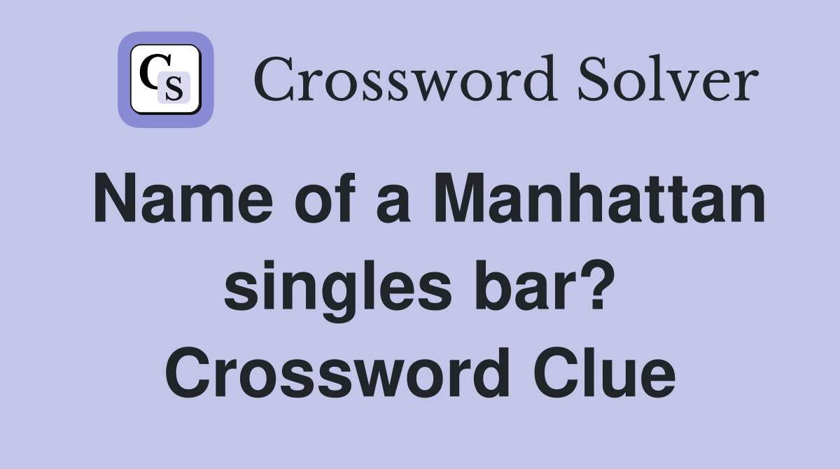 Name of a Manhattan singles bar? Crossword Clue