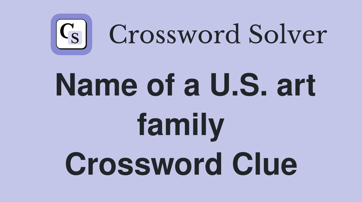 Name of a U.S. art family Crossword Clue