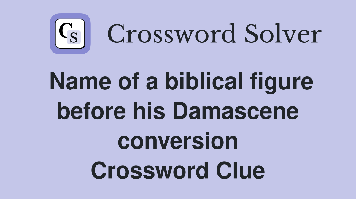 Name of a biblical figure before his Damascene conversion Crossword Clue