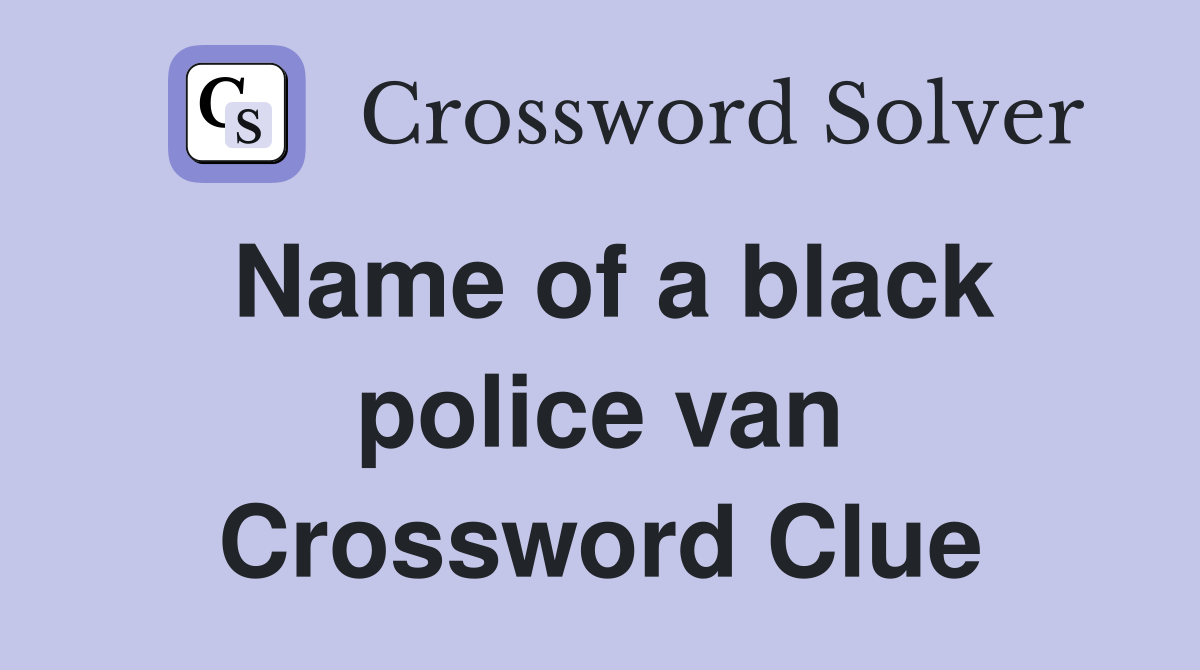 Name of a black police van Crossword Clue
