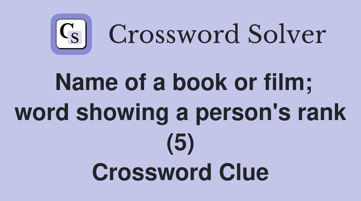 Name of a book or film; word showing a person's rank (5) Crossword Clue