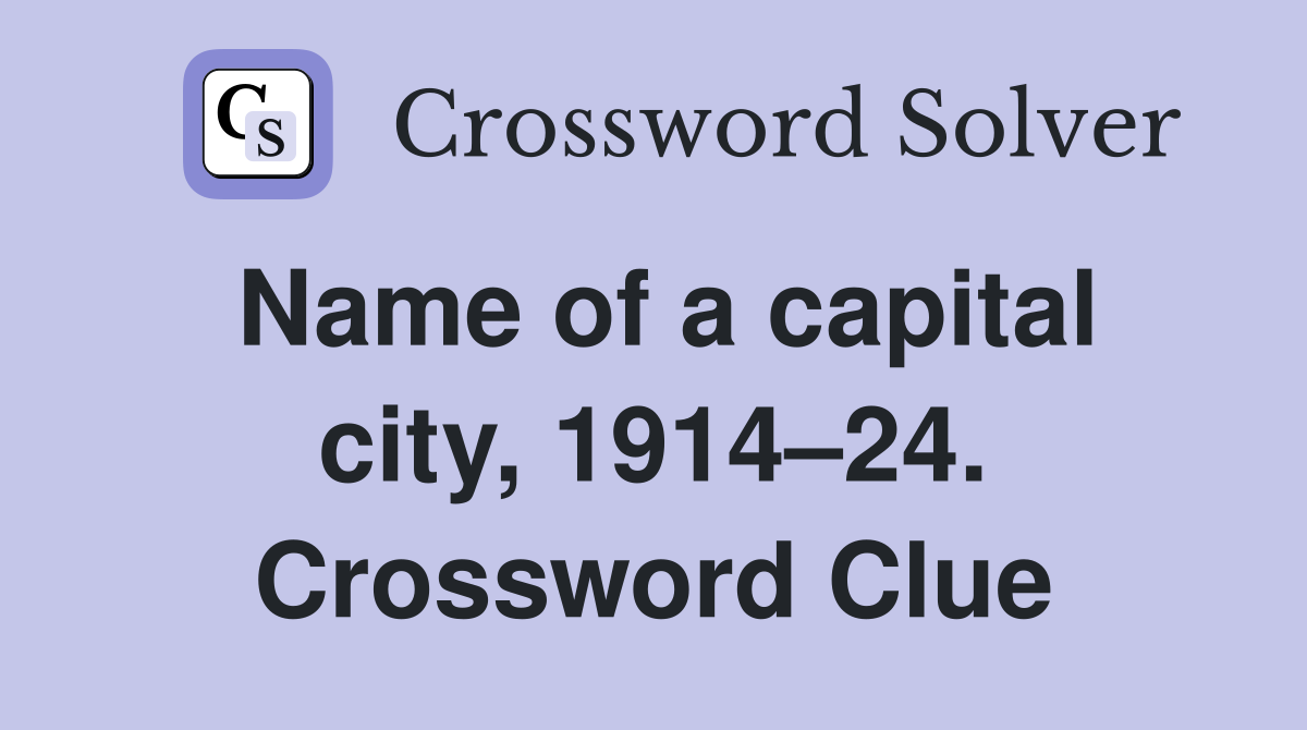 Name of a capital city, 1914–24. Crossword Clue