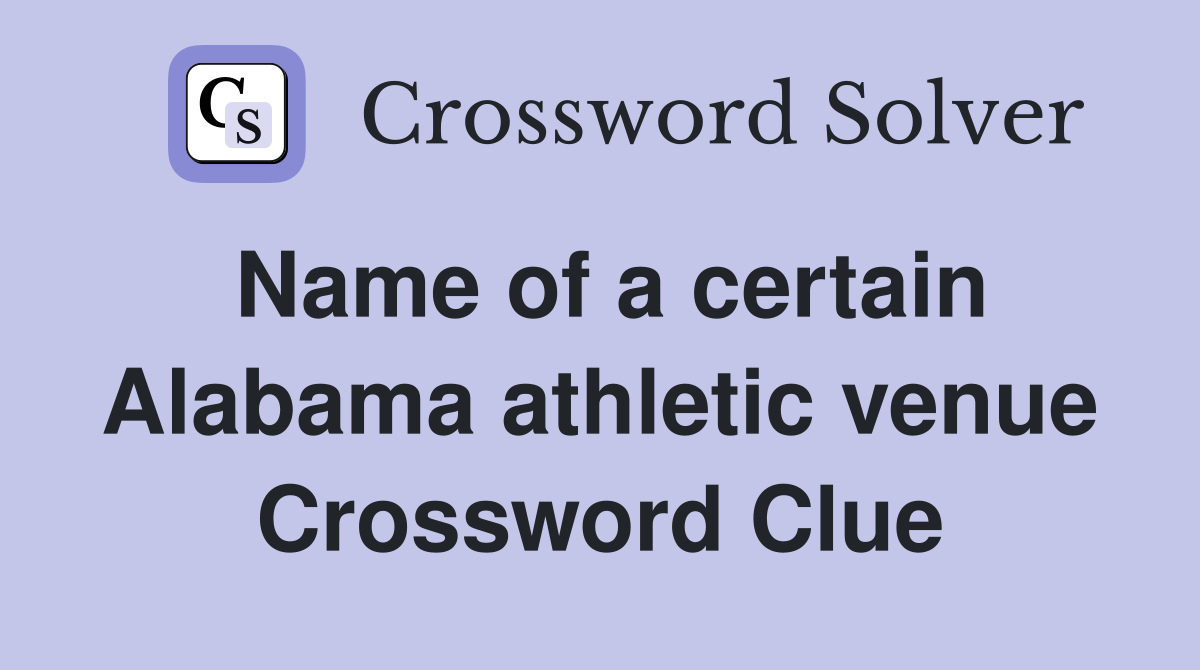 Name of a certain Alabama athletic venue Crossword Clue