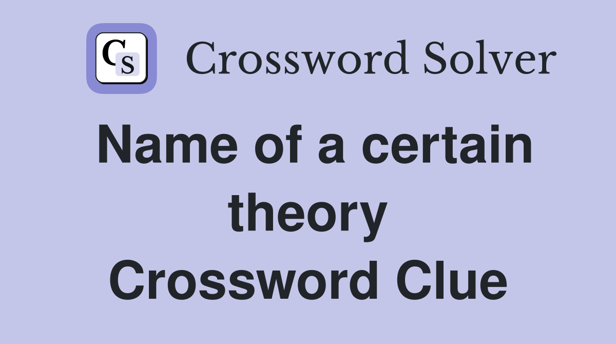 Name of a certain theory Crossword Clue