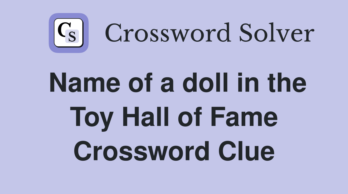 Name of a doll in the Toy Hall of Fame Crossword Clue