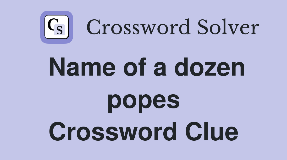 Name of a dozen popes Crossword Clue
