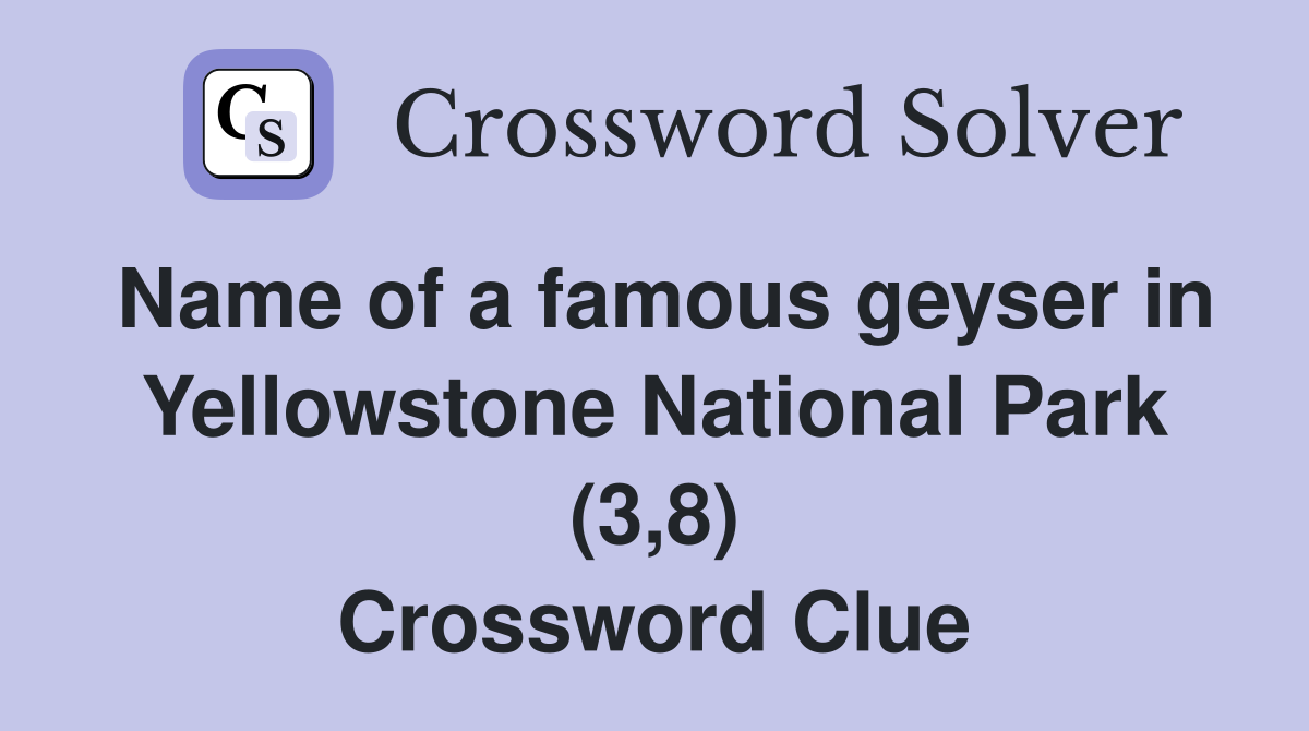 Name of a famous geyser in Yellowstone National Park (3,8) Crossword Clue