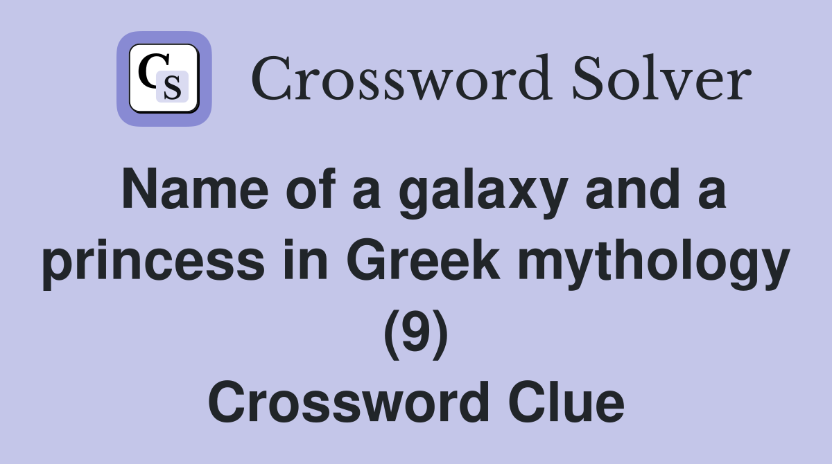Name of a galaxy and a princess in Greek mythology (9) Crossword Clue