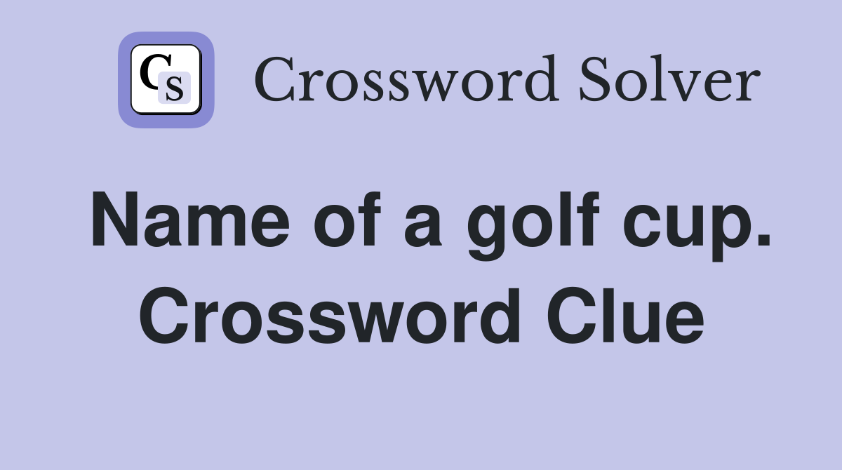 Name of a golf cup. Crossword Clue