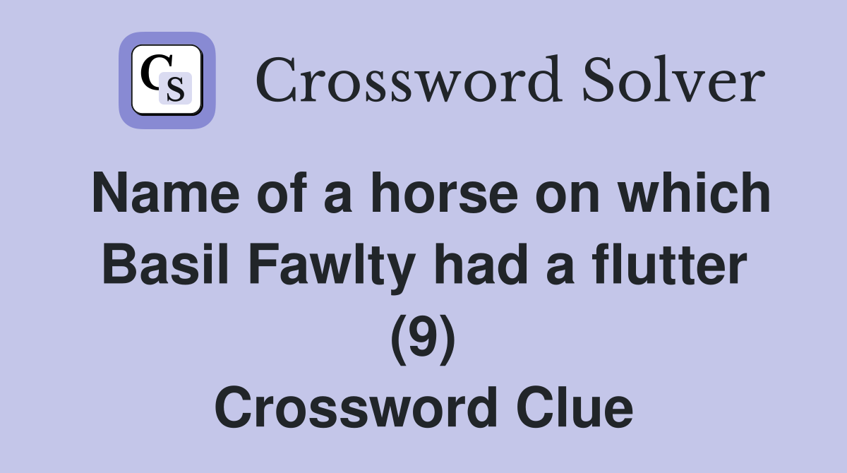 Name of a horse on which Basil Fawlty had a flutter (9) Crossword Clue