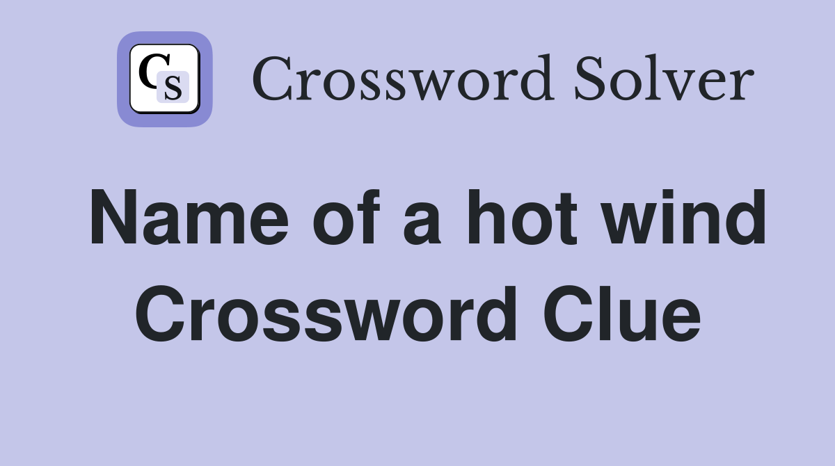 Name of a hot wind Crossword Clue