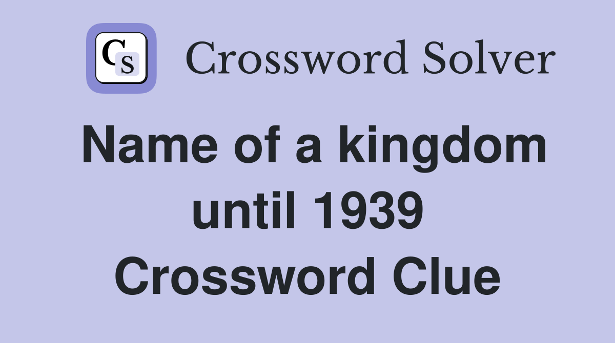 Name of a kingdom until 1939 Crossword Clue