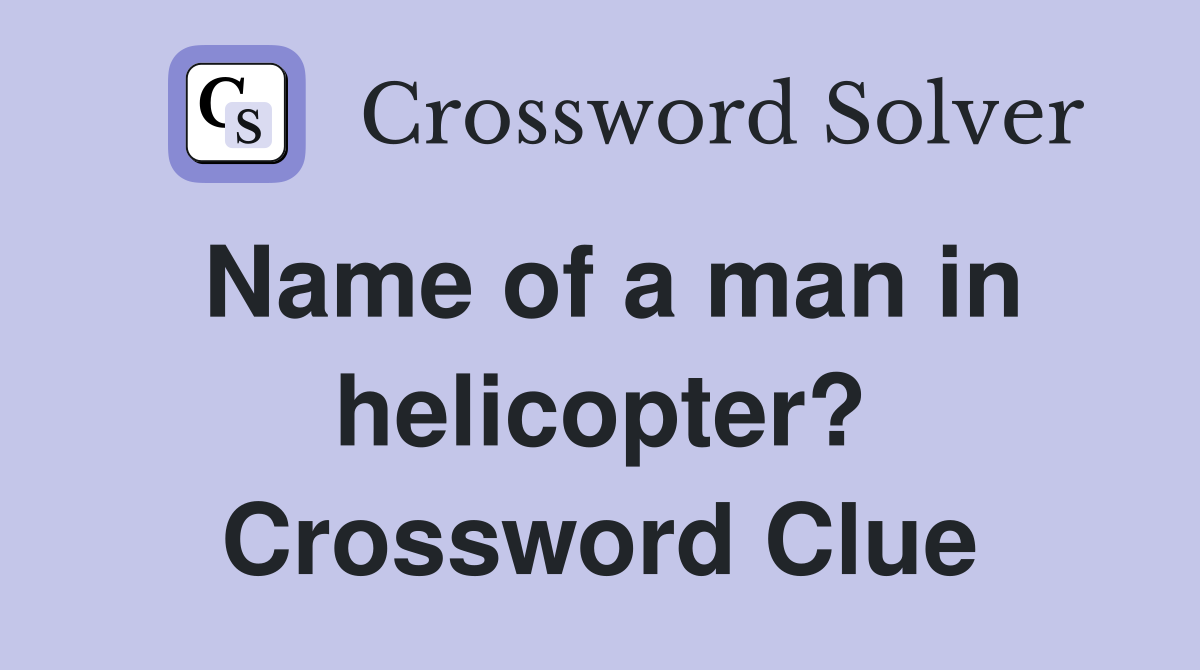 Name of a man in helicopter? Crossword Clue