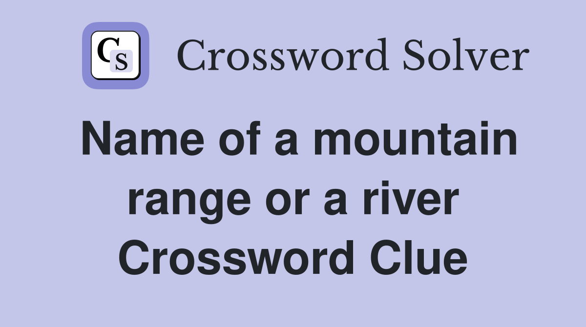 Name of a mountain range or a river Crossword Clue