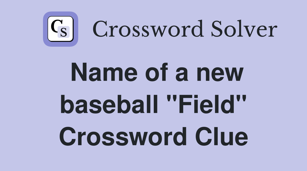 Name of a new baseball "Field" Crossword Clue