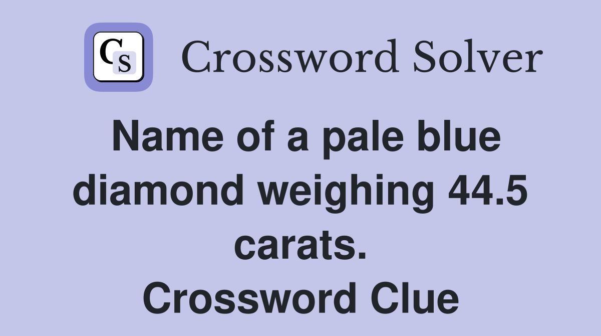 Name of a pale blue diamond weighing 44.5 carats. Crossword Clue