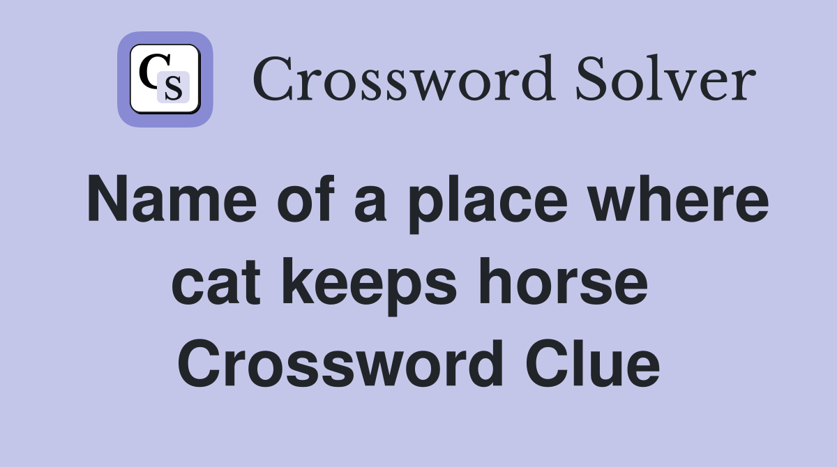 Name of a place where cat keeps horse  Crossword Clue
