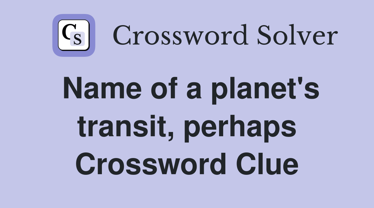 Name of a planet's transit, perhaps Crossword Clue