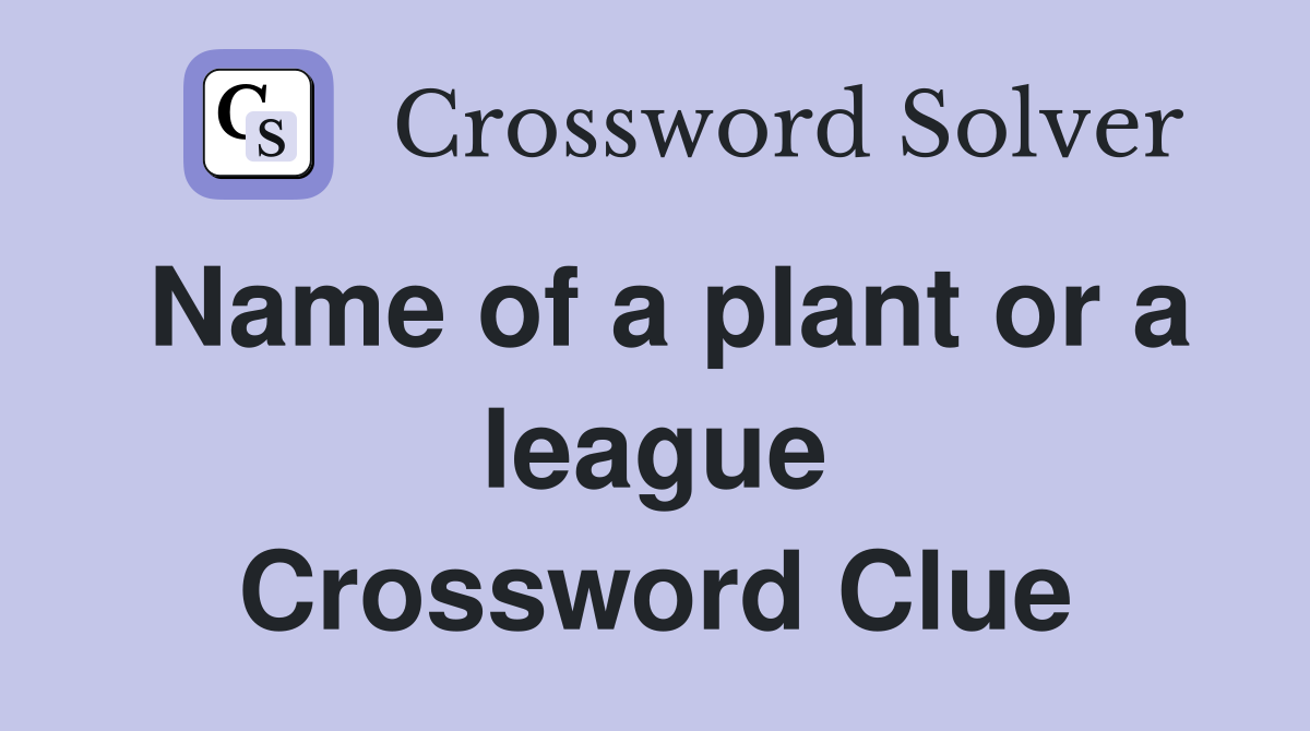Name of a plant or a league Crossword Clue