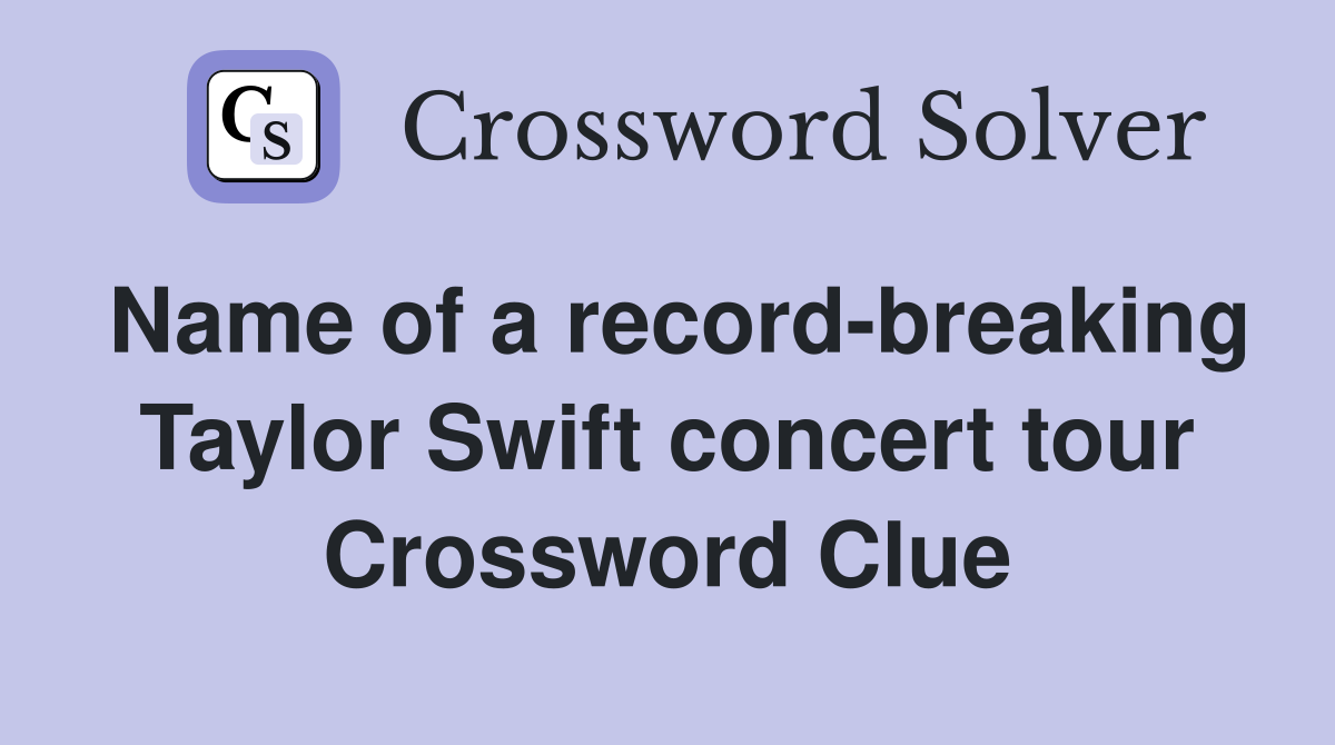 Name of a record-breaking Taylor Swift concert tour Crossword Clue