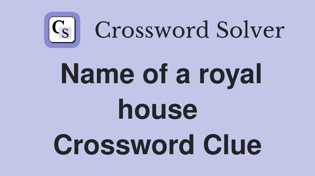 Name of a royal house Crossword Clue