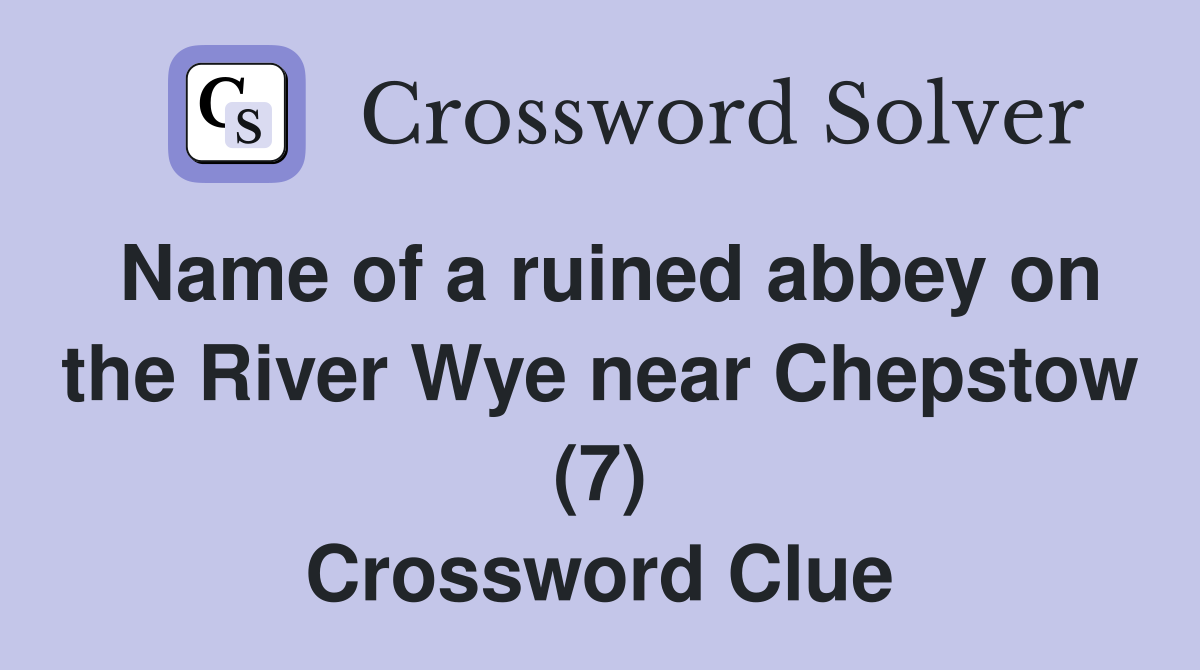 Name of a ruined abbey on the River Wye near Chepstow (7) Crossword Clue