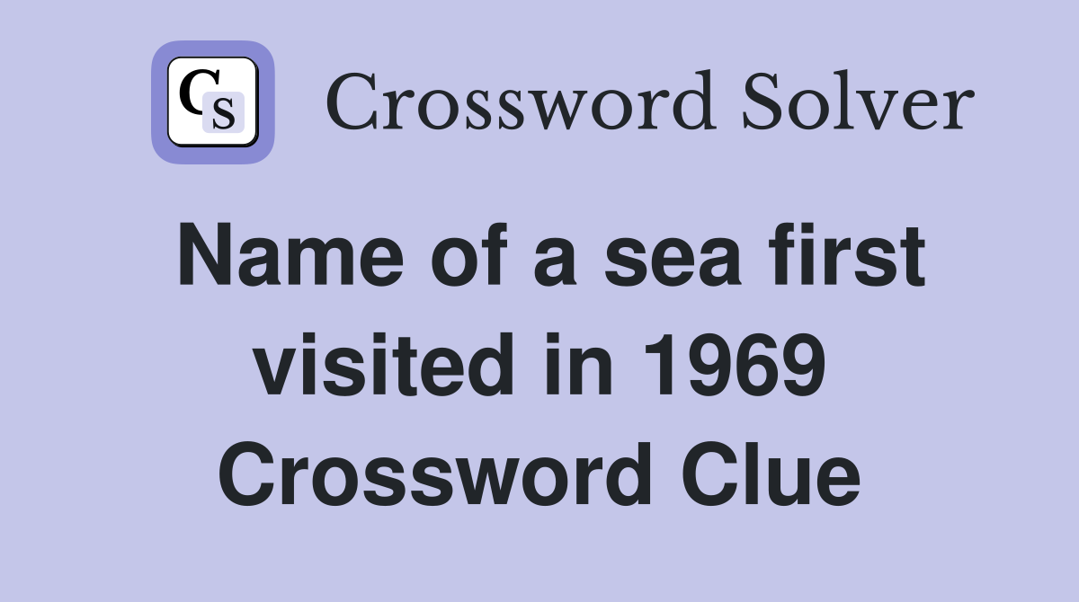 Name of a sea first visited in 1969 Crossword Clue